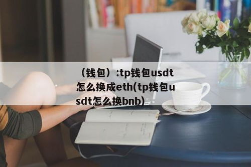 tp钱包usdt怎么转成eth,TP钱包USDT转成ETH的详细指南